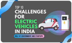 some of the major challenges for electric vehicles in india which includes charging infrastructure, charging time, range anxiety of electric vehicles